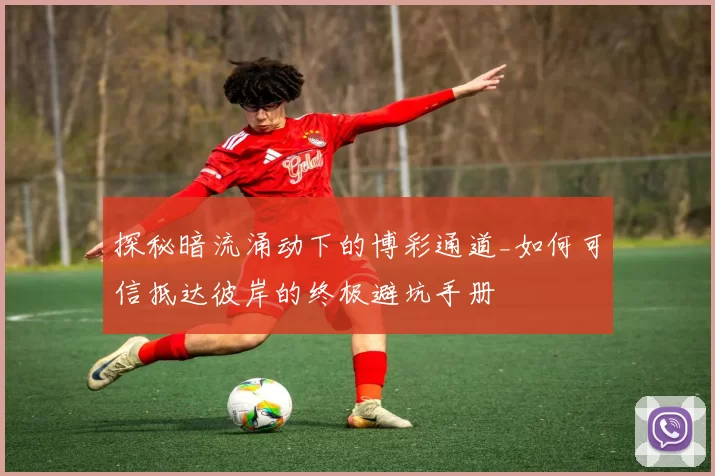 探秘暗流涌动下的博彩通道_如何可信抵达彼岸的终极避坑手册