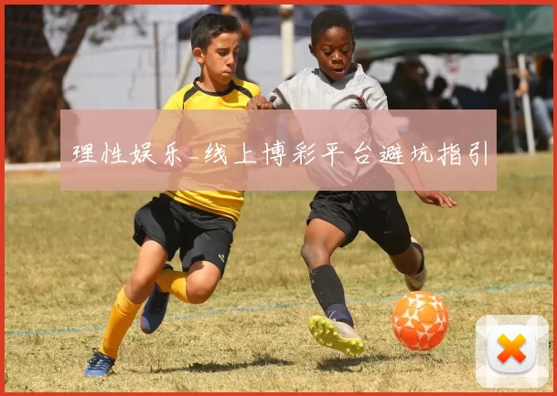 理性娱乐_线上博彩平台避坑指引