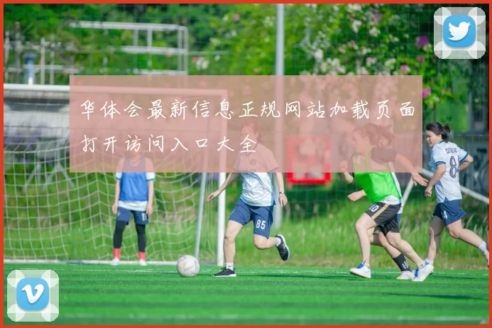 华体会最新信息正规网站加载页面打开访问入口大全