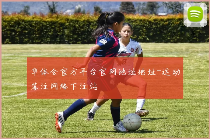 华体会官方平台官网地址地址-运动落注网络下注站