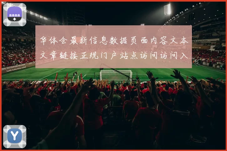 华体会最新信息数据页面内容文本文章链接正规门户站点访问访问入口地址大全