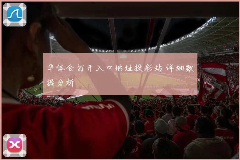 华体会打开入口地址投彩站 详细数据分析