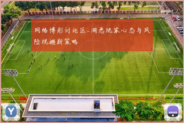 网络博彩讨论区_洞悉玩家心态与风险规避新策略
