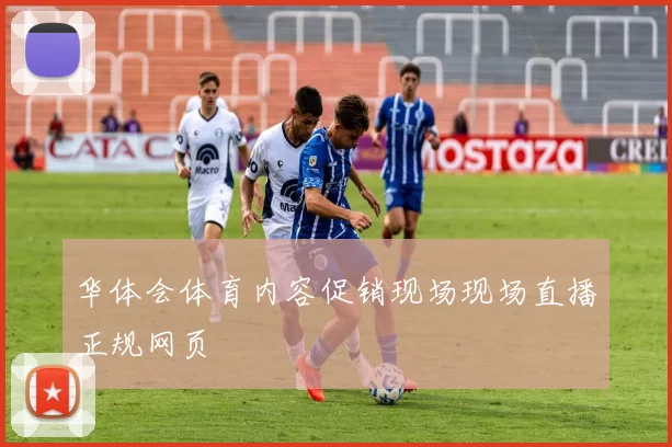 华体会体育内容促销现场现场直播正规网页