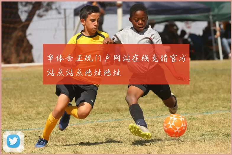 华体会正规门户网站在线竞猜官方站点站点地址地址