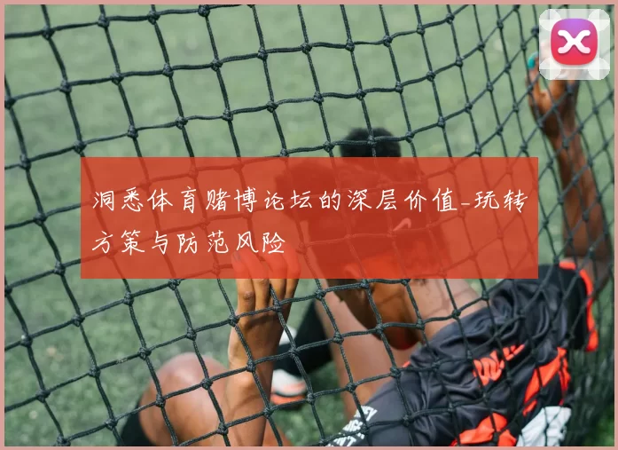 洞悉体育赌博论坛的深层价值_玩转方策与防范风险