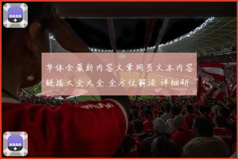 华体会最新内容文章网页文本内容链接大全大全 全方位解读 详细研判