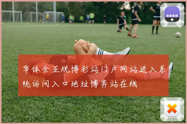 华体会正规博彩站门户网站进入系统访问入口地址博弈站在线